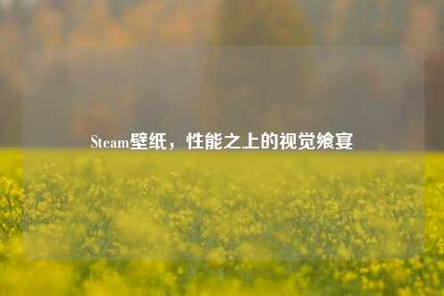 Steam壁纸，性能之上的视觉飨宴