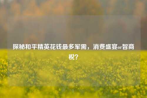 探秘和平精英花钱最多军需，消费盛宴or智商税？