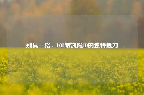 别具一格，LOL带凯隐ID的独特魅力
