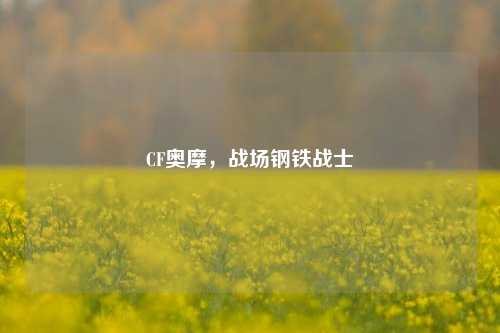 CF奥摩，战场钢铁战士
