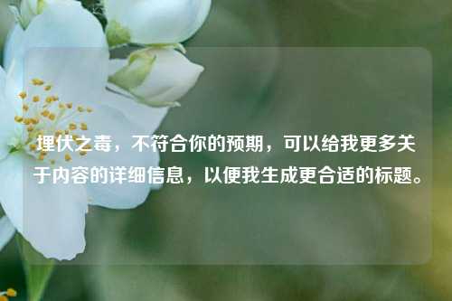 埋伏之毒，不符合你的预期，可以给我更多关于内容的详细信息，以便我生成更合适的标题。