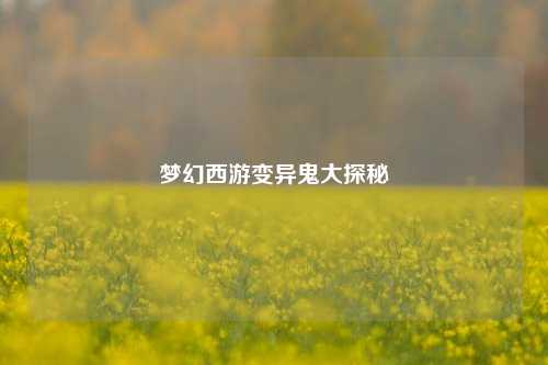 梦幻西游变异鬼大探秘