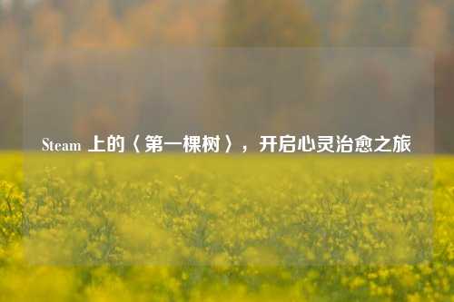 Steam 上的〈第一棵树〉，开启心灵治愈之旅