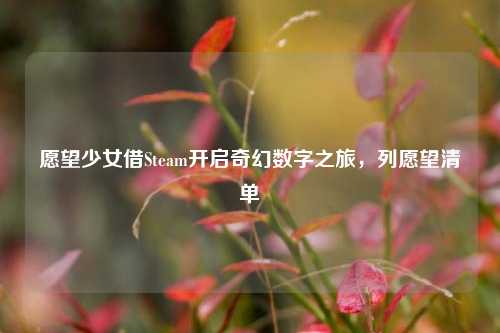 愿望少女借Steam开启奇幻数字之旅，列愿望清单
