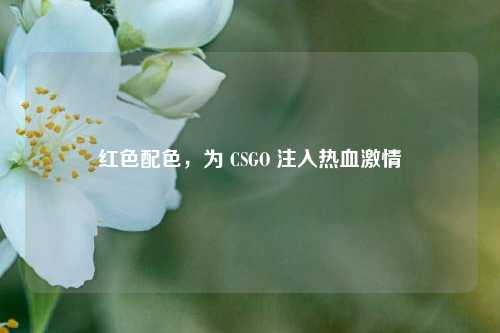 红色配色，为 CSGO 注入热血激情
