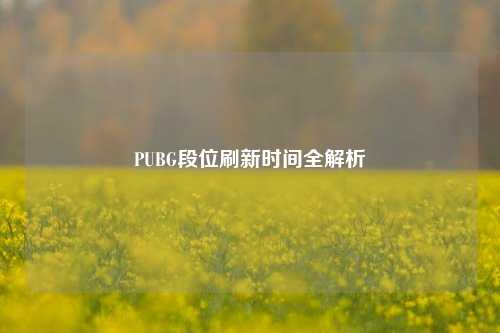 PUBG段位刷新时间全解析