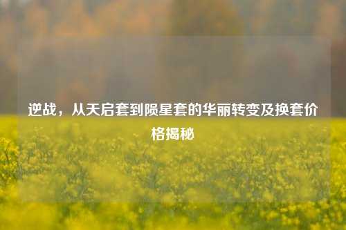 逆战，从天启套到陨星套的华丽转变及换套价格揭秘