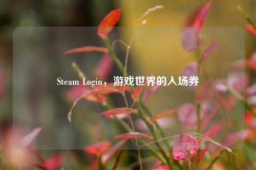 Steam Login，游戏世界的入场券