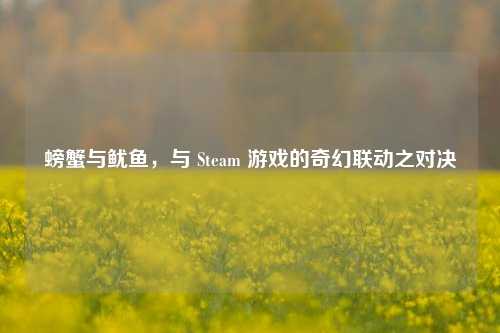 螃蟹与鱿鱼,与 Steam 游戏的奇幻联动之对决
